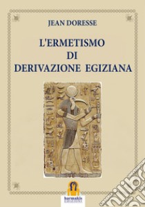 L'Ermetismo di Derivazione Egiziana. E-book. Formato Mobipocket ebook di Jean Doresse