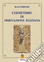 L'Ermetismo di Derivazione Egiziana. E-book. Formato Mobipocket ebook