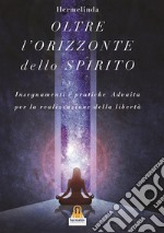 Oltre l'Orizzonte dello SpiritoInsegnamenti e pratiche Advaita Vedanta per la realizzazione della libertà. E-book. Formato EPUB ebook