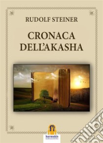 Cronaca dell'Akasha. E-book. Formato EPUB ebook di Rudolf Steiner