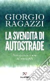 La svendita di Autostrade: Tutta la storia e i nomi dei responsabili. E-book. Formato EPUB ebook