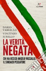 La verità negata: Chi ha ucciso Angelo Vassallo il Sindaco Pescatore. E-book. Formato EPUB