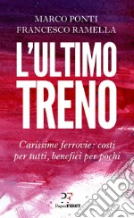 L'ultimo treno: Carissime ferrovie: costi per tutti, benefici per pochi. E-book. Formato EPUB ebook