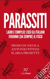 Parassiti: Ladri e complici: così gli italiani evadono (da sempre) il fisco. E-book. Formato EPUB ebook