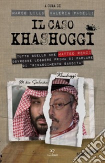 Il caso Khashoggi: Tutto quello che Matteo Renzi dovrebbe leggere prima di parlare di rinascimento saudita. E-book. Formato EPUB ebook di Marco Lillo