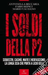 I soldi della P2: Sequestri, casinò, mafie e neofascismo: la lunga scia che porta a Licio Gelli. E-book. Formato EPUB ebook