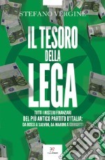 Il tesoro della Lega: Tutti i misteri finanziari del più antico partito d'Italia. Da Bossi a Salvini, da Maroni a Giorgetti. E-book. Formato EPUB