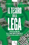 Il tesoro della Lega: Tutti i misteri finanziari del più antico partito d'Italia. Da Bossi a Salvini, da Maroni a Giorgetti. E-book. Formato EPUB ebook