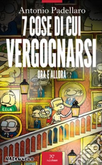 7 cose di cui vergognarsi: Ora e allora. E-book. Formato EPUB ebook di Mario Natangelo