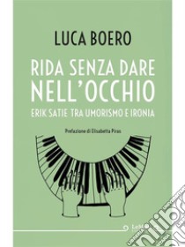 Rida senza dare nell'occhioErik Satie tra umorismo e ironia. E-book. Formato EPUB ebook di Luca Boero