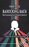 Barocking Bach. Rock progressivo e musica classica. E-book. Formato EPUB ebook di Fabio Rizza