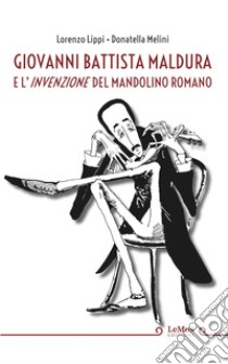 Giovanni Battista Maldura e l'invenzione del mandolino romano. E-book. Formato EPUB ebook di Lorenzo Lippi