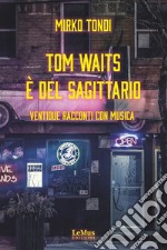 Tom Waits è del SagittarioVentidue racconti con musica. E-book. Formato EPUB ebook