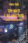 Tom Waits è del SagittarioVentidue racconti con musica. E-book. Formato EPUB ebook