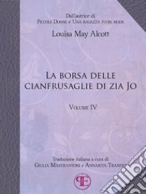 La borsa delle cianfrusaglie di Zia Jo (Vol. IV). E-book. Formato Mobipocket ebook di Louisa May Alcott