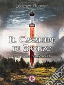 Il Cavaliere di Bronzo e la Tomba Dimenticata. E-book. Formato Mobipocket ebook di Lorenzo Ruggeri