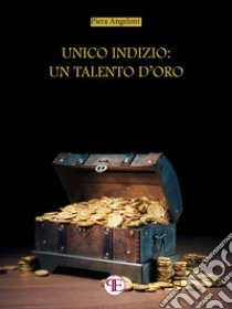 Unico indizio: un talento d'oro. E-book. Formato Mobipocket ebook di Piera Angeloni