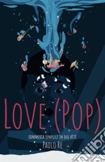 Love (PoP). Commedia semplice in due atti. E-book. Formato EPUB ebook di Paolo Re