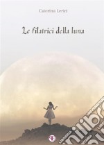 Le filatrici della luna. E-book. Formato EPUB ebook