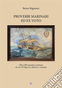 Proverbi marinari ed ex votoOltre 280 massime marinare di cui 145 liguri in dialetto e tradotte. E-book. Formato EPUB ebook di Renzo Bagnasco