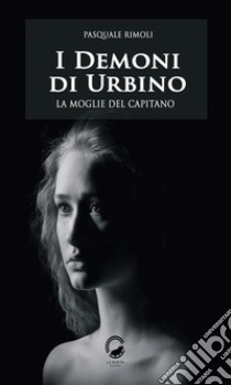 I Demoni di UrbinoLa moglie del capitano. E-book. Formato EPUB ebook di Pasquale Rimoli