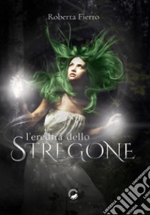 L'eredità dello stregone. E-book. Formato EPUB ebook di Roberta Fierro