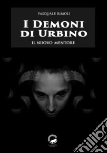 I Demoni di UrbinoIl nuovo Mentore. E-book. Formato EPUB ebook di Pasquale Rimoli