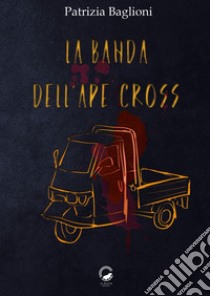 La Banda dell'Ape Cross. E-book. Formato EPUB ebook di Patrizia Baglioni