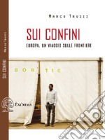 Sui confini: Europa, un viaggio sulle frontiere. E-book. Formato EPUB