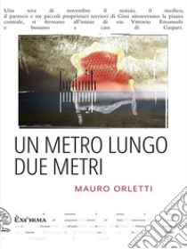 Un metro lungo due metri. E-book. Formato EPUB ebook di Mauro Orletti