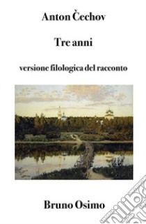 Tre anniVersione filologica del racconto lungo. E-book. Formato Mobipocket ebook di Anton Cechov