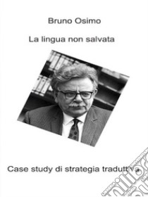 La lingua non salvataCase study di strategia traduttiva. E-book. Formato Mobipocket ebook di Bruno Osimo