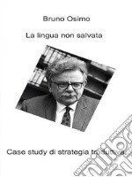 La lingua non salvataCase study di strategia traduttiva. E-book. Formato EPUB ebook