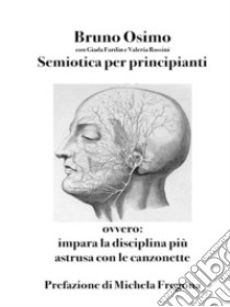 Semiotica per principiantiovvero Impara la disciplina più astrusa con le canzonette. E-book. Formato EPUB ebook di Bruno Osimo