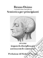 Semiotica per principiantiovvero Impara la disciplina più astrusa con le canzonette. E-book. Formato EPUB ebook