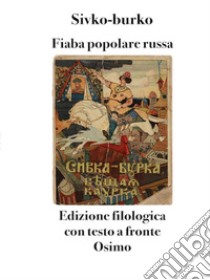 Sivko-burkofiaba popolare russa - edizione filologica con testo a fronte. E-book. Formato EPUB ebook di Bruno Osimo