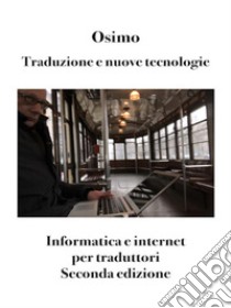 Traduzione e nuove tecnologieInformatica e internet per traduttori. Seconda edizione. E-book. Formato EPUB ebook di Bruno Osimo