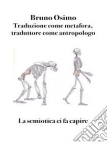 Traduzione come metafora, traduttore come antropologoLa semiotica ci fa capire. E-book. Formato EPUB ebook di Bruno Osimo