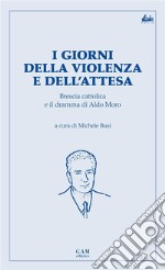 I giorni della violenza e dell’attesa. Brescia cattolica e il dramma di Aldo Moro.. E-book. Formato EPUB ebook