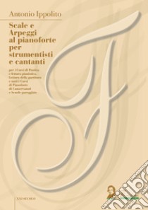 Scale e Arpeggial pianoforte per strumentisti e cantanti per i Corsi di Pratica e lettura pianistica, Lettura della partitura e tutti i Corsi di Pianoforte di Conservatori e Scuole pareggiate. E-book. Formato EPUB ebook di Antonio Ippolito