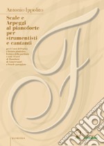 Scale e Arpeggial pianoforte per strumentisti e cantanti per i Corsi di Pratica e lettura pianistica, Lettura della partitura e tutti i Corsi di Pianoforte di Conservatori e Scuole pareggiate. E-book. Formato EPUB ebook