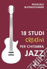 18 studi creativi per chitarra jazz. E-book. Formato EPUB ebook