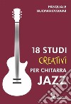 18 studi creativi per chitarra jazz. E-book. Formato EPUB ebook