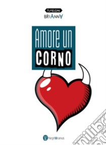 Amore un corno. E-book. Formato EPUB ebook di Brianna