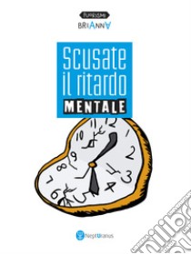 Scusate il ritardo mentale. E-book. Formato EPUB ebook di Elisabeth A.V