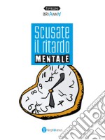 Scusate il ritardo mentale. E-book. Formato EPUB ebook