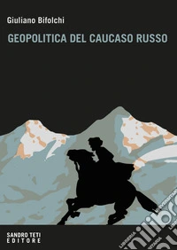 Geopolitica del Caucaso russo: Gli interessi e l'influenza del Cremlino e degli attori stranieri nelle dinamiche locali nordcaucasiche. E-book. Formato EPUB ebook
