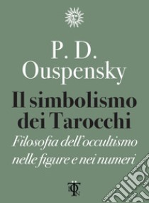 Il simbolismo dei tarocchi: Filosofia dell'occultismo nelle figure e nei numeri. E-book. Formato EPUB ebook di Pëtr D. Ouspensky