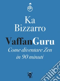 Vaffanguru: Come diventare zen in 90 minuti. E-book. Formato EPUB ebook