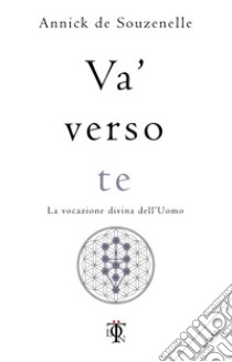 Va' verso te: La vocazione divina dell'uomo. E-book. Formato EPUB ebook di Annick De Souzenelle